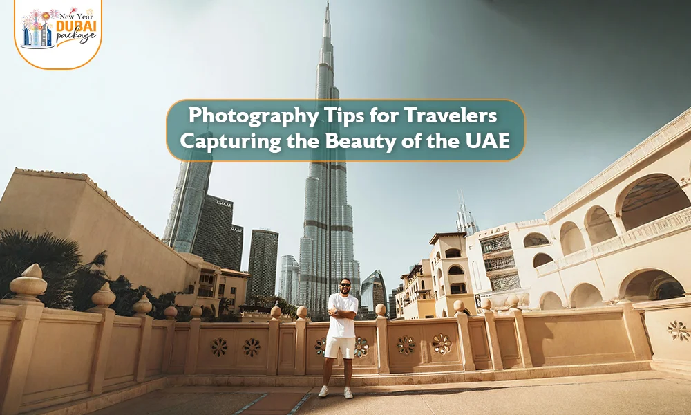 Photography Tips for Travelers Capturing the Beauty of the UAE
