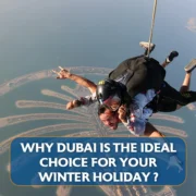 Why Dubai is The Ideal Choice for Your Winter Holiday? - Learn why to visit Dubai this Winter