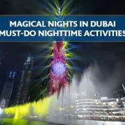 Magical Night in Dubai Must Do Nighttime Activities
